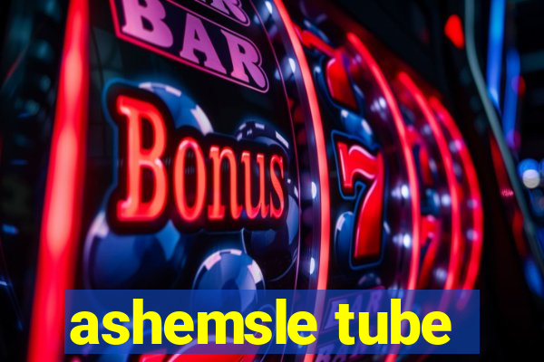 ashemsle tube